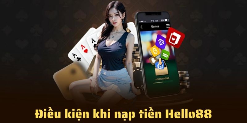 Nạp tiền Hello88: Các bước chuyển tiền đặt cược đơn giản nhất 2 Điều kiện nạp tiền Hello88